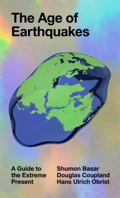 The age of earthquakes : a guide to the extreme present
